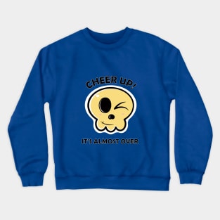 Cheer up it is almost over skull Crewneck Sweatshirt